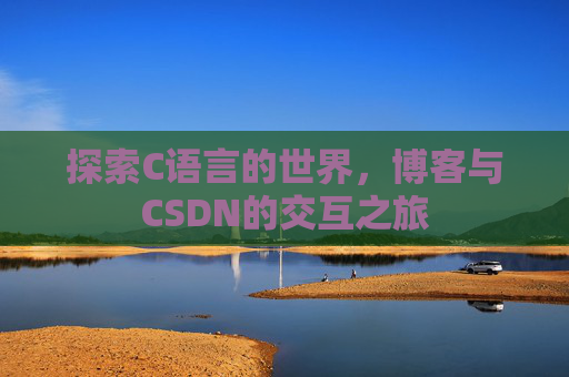 探索C语言的世界，博客与CSDN的交互之旅